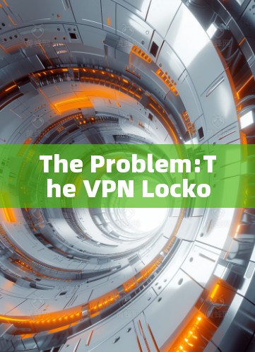 The Problem:The VPN Lockout The Problem:The VPN Lockout