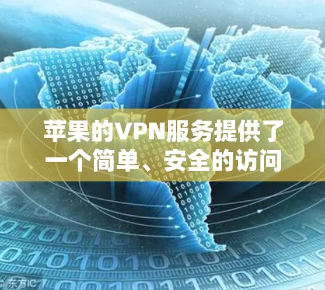 苹果的VPN服务提供了一个简单、安全的访问方式,但使用时需要注意以下几点 苹果的VPN服务提供了一个简单、安全的访问方式,但使用时需要注意以下几点