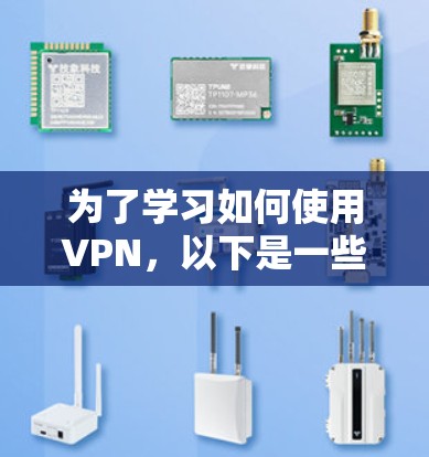 为了学习如何使用VPN,以下是一些步骤和建议,帮助你逐步掌握VPN的基本使用方法