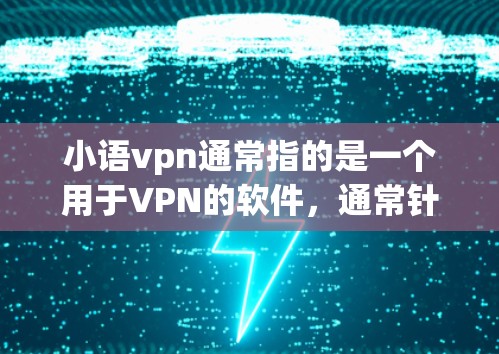小语vpn通常指的是一个用于VPN的软件,通常针对移动设备和PC设备都有支持。如果你指的是小语 VPN Android,以下是一些相关信息和使用指导