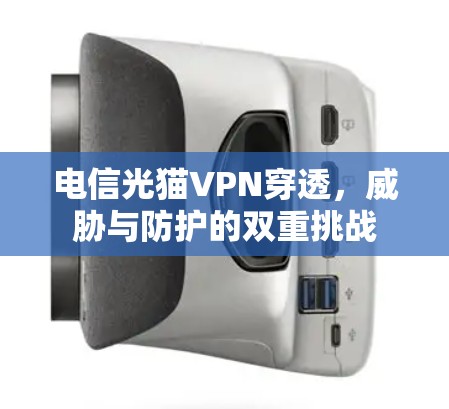 电信光猫VPN穿透，威胁与防护的双重挑战