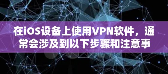 在iOS设备上使用VPN软件，通常会涉及到以下步骤和注意事项