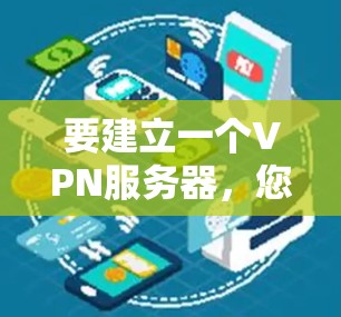 要建立一个VPN服务器,您可以按照以下步骤进行