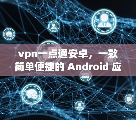 vpn一点通安卓，一款简单便捷的 Android 应用