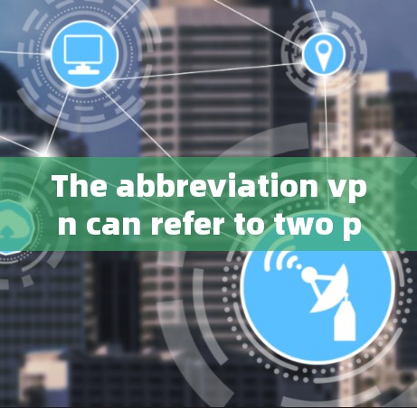 The abbreviation vpn can refer to two possibilities: