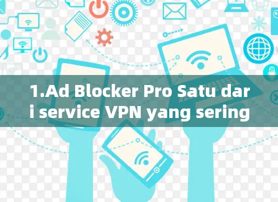 1.Ad Blocker Pro Satu dari service VPN yang sering digunakan di Indonesia.