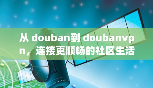 从 douban到 doubanvpn,连接更顺畅的社区生活
