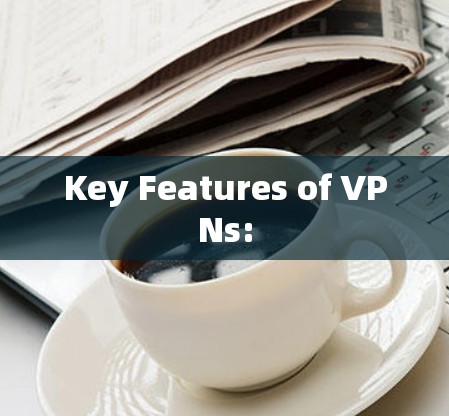 Key Features of VPNs: