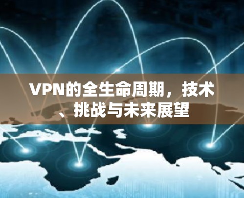 VPN的全生命周期，技术、挑战与未来展望