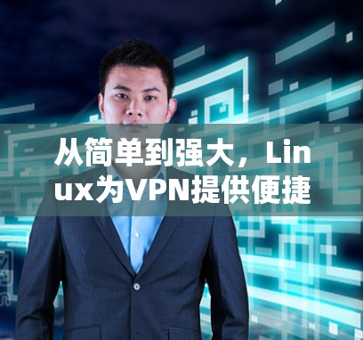 从简单到强大，Linux为VPN提供便捷的解决方案