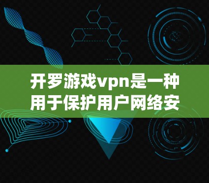 开罗游戏vpn是一种用于保护用户网络安全的加密软件,主要通过加密技术来防止未经授权的网络攻击。以下是关于开罗游戏vpn的一些关键信息和分析
