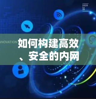 如何构建高效、安全的内网,从VPN到网络融合