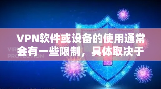 VPN软件或设备的使用通常会有一些限制，具体取决于你使用的是什么软件或设备。以下是一些常见的限制类型和建议，帮助你更好地理解如何使用这些限制