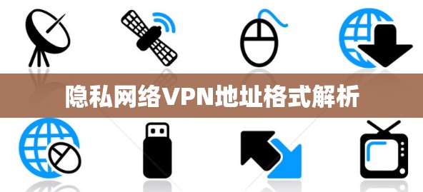 隐私网络VPN地址格式解析
