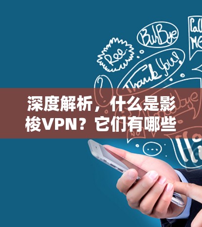 深度解析,什么是影梭VPN?它们有哪些独特之处?