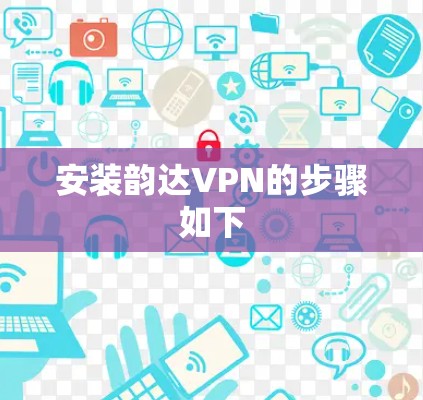 安装韵达VPN的步骤如下