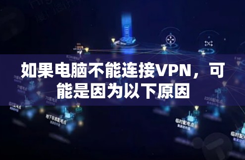 如果电脑不能连接VPN,可能是因为以下原因