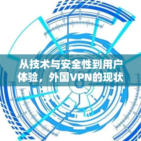 从技术与安全性到用户体验,外国VPN的现状与未来