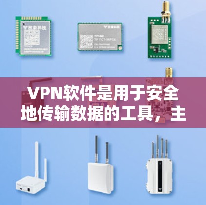 VPN软件是用于安全地传输数据的工具,主要分为几种类型,每种类型各有不同功能和适用场景。以下是关于VPN软件的详细指南