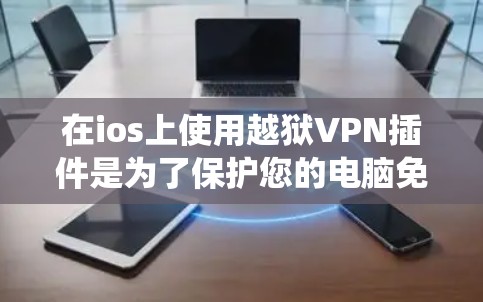 在ios上使用越狱VPN插件是为了保护您的电脑免受恶意软件和恶意代码的威胁。ios越狱VPN插件可以帮助您建立一个安全的连接,确保您的电脑能够正常运行,同时也能访问其他操作系统(如macOS)