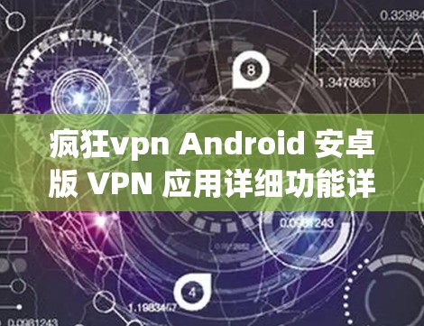 疯狂vpn Android 安卓版 VPN 应用详细功能详解