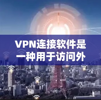 VPN连接软件是一种用于访问外部网络的软件,提供多种设置和功能,旨在增强手机的网络安全。以下是关于如何使用和管理该软件的逐步指南