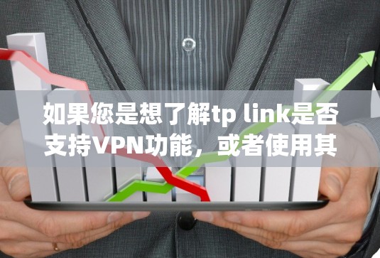 如果您是想了解tp link是否支持VPN功能,或者使用其作为VPN服务的一部分,建议您参考官方文档或联系技术支持获取准确信息。如果您需要推荐推荐其他类型的VPN软件,可以考虑以下推荐