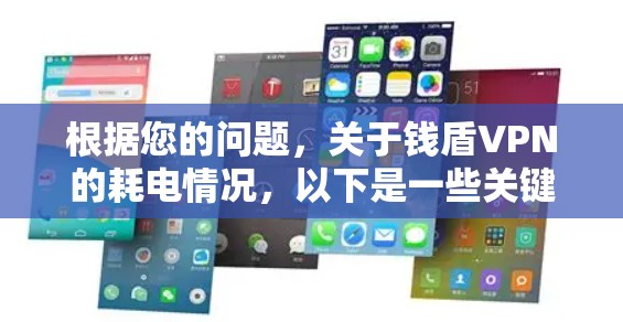 根据您的问题，关于钱盾VPN的耗电情况，以下是一些关键点的总结