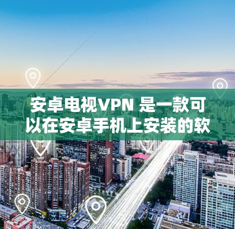 安卓电视VPN 是一款可以在安卓手机上安装的软件，用于通过VPN连接到外部的私人互联网网络。它主要提供加密通信和隐私设置，帮助用户保护他们的互联网安全