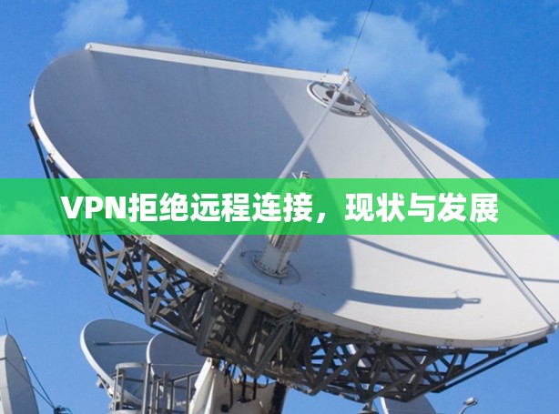 VPN拒绝远程连接，现状与发展