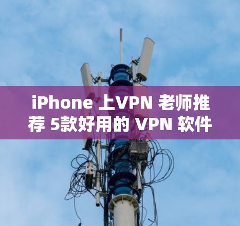 iPhone 上VPN 老师推荐 5款好用的 VPN 软件推荐
