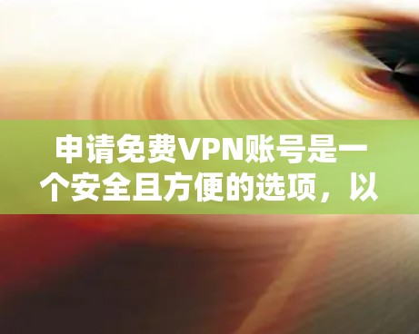 申请免费VPN账号是一个安全且方便的选项，以下是一步步的指南