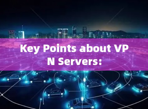 Key Points about VPN Servers:
