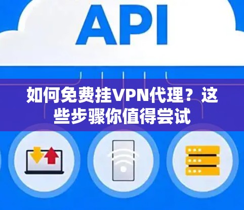如何免费挂VPN代理？这些步骤你值得尝试