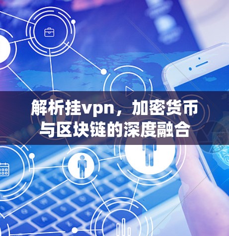解析挂vpn，加密货币与区块链的深度融合