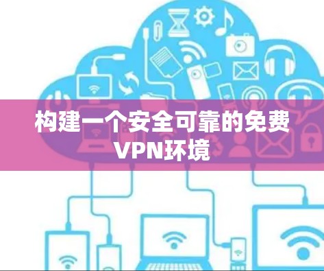 构建一个安全可靠的免费VPN环境