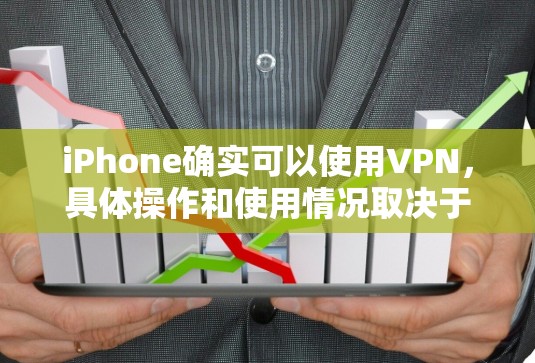 iPhone确实可以使用VPN，具体操作和使用情况取决于设备的配置和使用的VPN服务。以下是对iPhone使用VPN的详细分析
