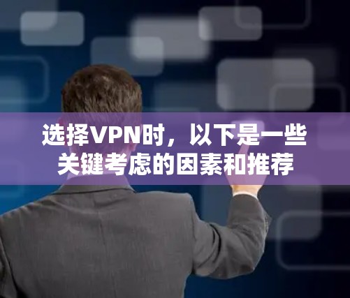 选择VPN时，以下是一些关键考虑的因素和推荐