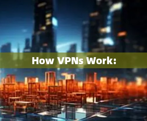 How VPNs Work: