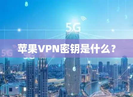 苹果VPN密钥是什么？