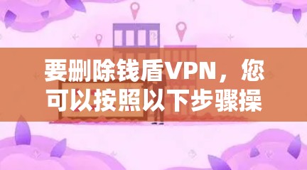 要删除钱盾VPN，您可以按照以下步骤操作