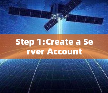 Step 1:Create a Server Account