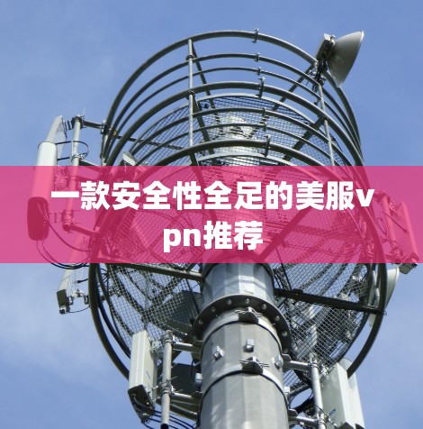 一款安全性全足的美服vpn推荐