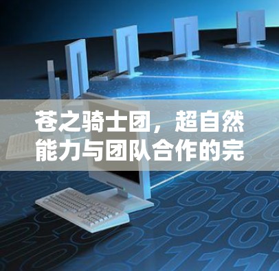 苍之骑士团，超自然能力与团队合作的完美结合