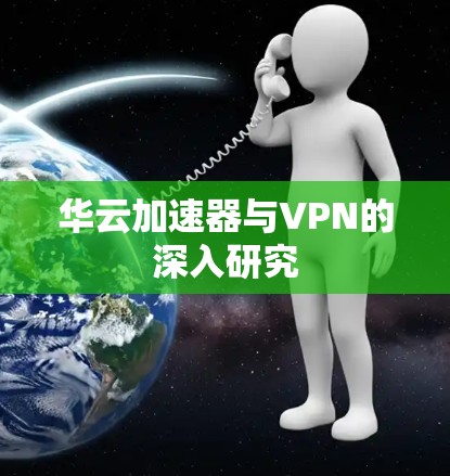华云加速器与VPN的深入研究