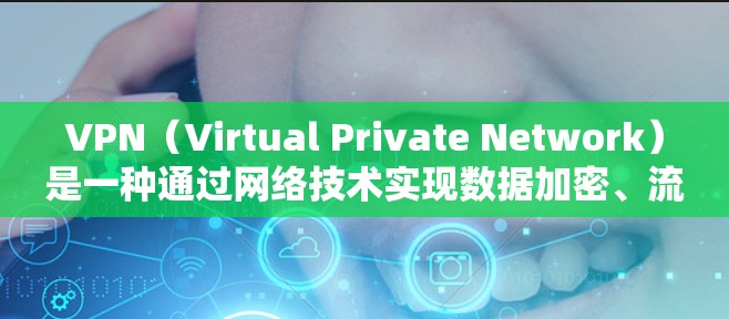 VPN(Virtual Private Network)是一种通过网络技术实现数据加密、流媒体、文件传输等目的的网络服务。其核心是将一个或多个用户连接到同一个或多个服务器,从而实现数据的加密传输