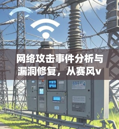 网络攻击事件分析与漏洞修复，从赛风vpn到现代网络安全的新挑战