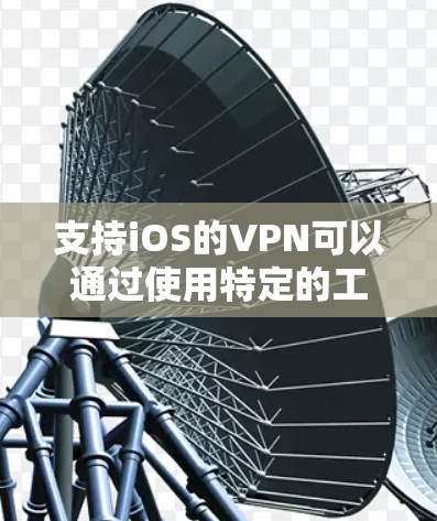 支持iOS的VPN可以通过使用特定的工具和库来实现。以下是逐步指南