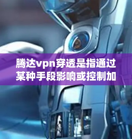 腾达vpn穿透是指通过某种手段影响或控制加密货币交易,可能涉及高级交易软件、交易网络控制或加密货币特性利用。以下是关于腾达vpn穿透的详细分析