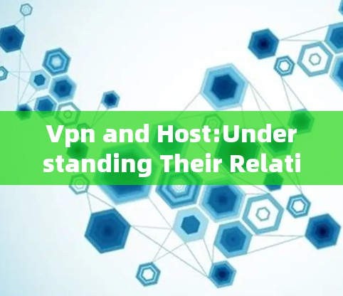 Vpn and Host:Understanding Their Relationship and Usage